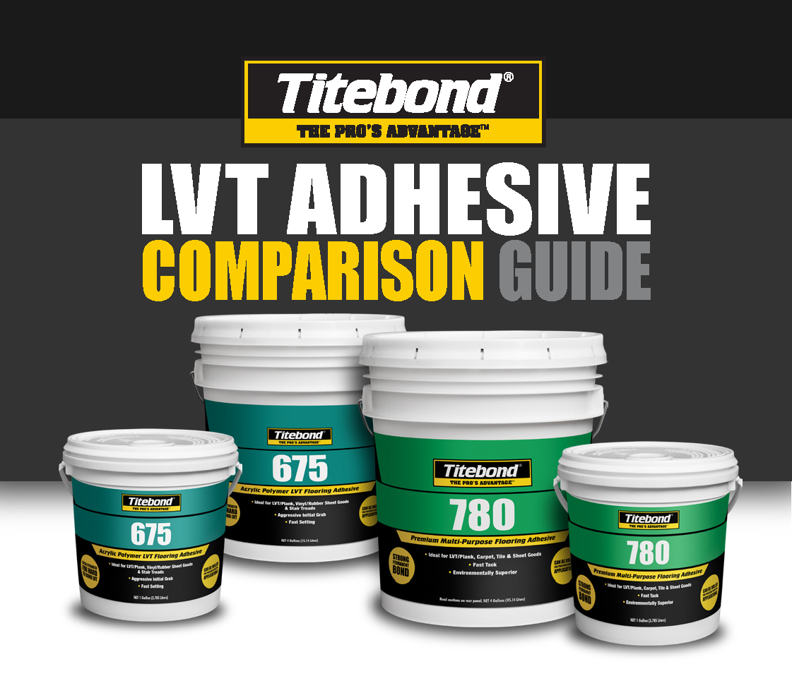 TITEBOND 675 & TITEBOND 780 LVT/P ADHESIVE COMPARISON GUIDE